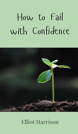 How to Fail with Confidence by Elliot Harrison 9783690851497