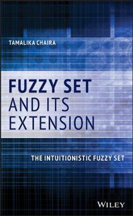 Fuzzy Set and Its Extension: The Intuitionistic Fuzzy Set by Tamalika Chaira