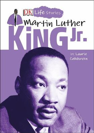 DK Life Stories: Martin Luther King Jr. by Laurie Calkhoven