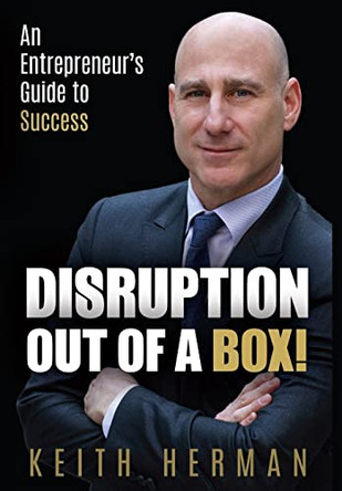 Disruption Out Of A Box!: An Entrepreneur's Guide to Success by Keith Herman 9781734823202