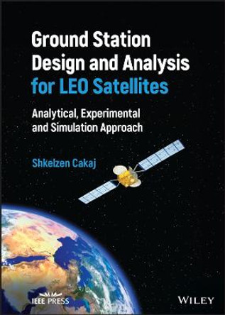 Ground Station Design and Analysis for LEO Satelli tes: Analytical, Experimental and Simulation Appro ach by S Cakaj