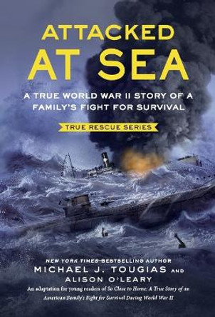 Attacked at Sea: A True World War II Story of a Family's Fight for Survival by Michael J Tougias