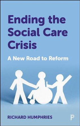 Ending the Social Care Crisis: A New Road to Reform by Richard Humphries