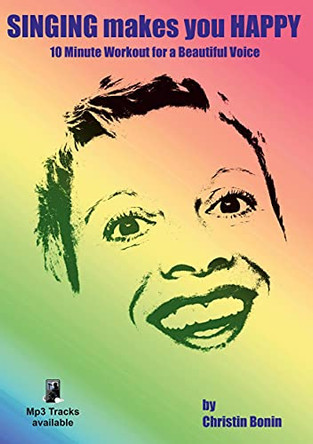 Singing Makes You Happy: 10 Minute Workout for a Beautiful Voice by Christin Bonin 9783753454245