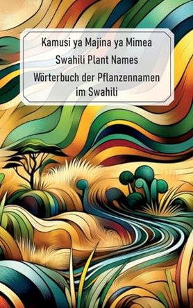 Swahili Plant Names - Kamusi ya Majina ya Mimea: Wörterbuch der Pflanzennamen im Swahili by Jörg Berchem 9783758306068