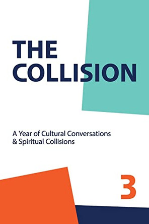 The Collsion Vol. 3: A Year of Cultural Conversations & Spiritual Collisions by Daniel Blackaby 9781735087269