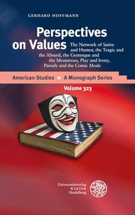Perspectives on Values: The Network of Satire and Humor, the Tragic and the Absurd, the Grotesque and the Monstrous, Play and Irony, Parody and the Comic Mode by Gerhard Hoffmann 9783825395865