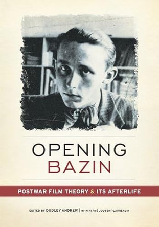 Opening Bazin: Postwar Film Theory and Its Afterlife by Dudley Andrew 9780199733880