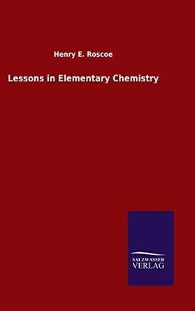 Lessons in Elementary Chemistry by Henry E Roscoe 9783846051054