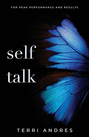 Self Talk: For Peak Performance and Results by Terri Andres 9781735186214