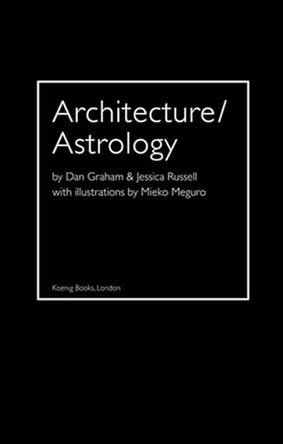 Architecture / Astrology: By Dan Graham & Jessica Russell with Illustrations by Mieko Meguro by Dan Graham 9783863355449