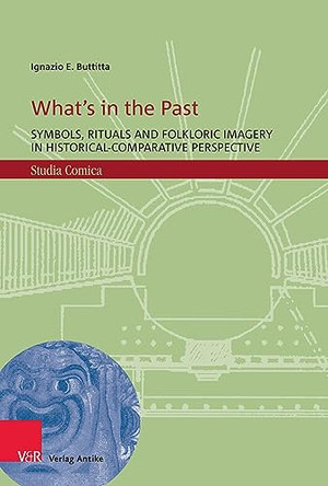 What's in the Past: Symbols, Rituals and Folkloric Imagery in Historical-Comparative Perspective by Ignazio E. Buttitta 9783949189845