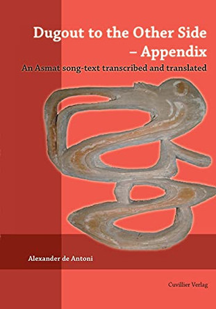 Dugout to the Other Side - Appendix. An Asmat song-text transcribed and translated by Alexander de Antoni 9783954044146