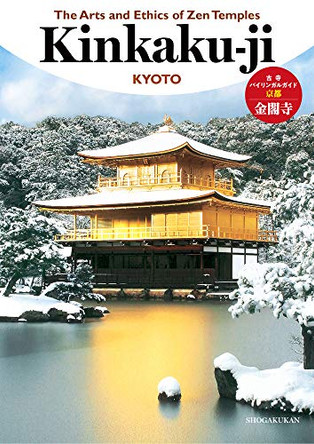 The Arts and Ethics of Zen Temples: Kinkaku-Ji by Shogakukan Inc 9784093886796