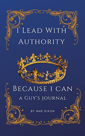 I Lead With Authority - Because I Can by Mae Dixon 9781735372563