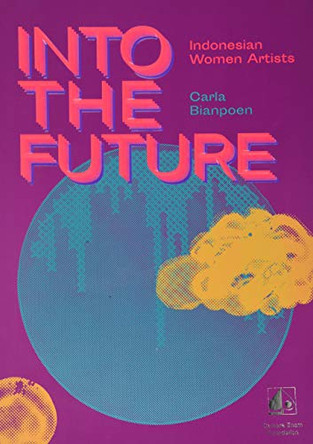 Indonesian Women Artists: Into The Future by Carla Bianpoen 9786025398803