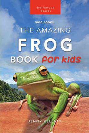 Frogs The Amazing Frog Book for Kids: 100+ Amazing Frog Facts, Photos, Quiz + More by Jenny Kellett 9786192640040