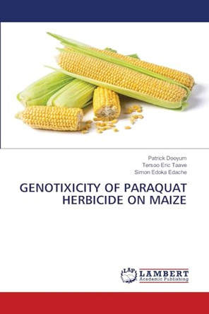 Genotixicity of Paraquat Herbicide on Maize by Patrick Dooyum 9786200005182