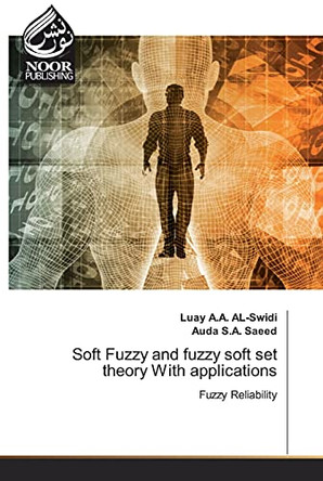 Soft Fuzzy and fuzzy soft set theory With applications by Luay A a Al-Swidi 9786200776006