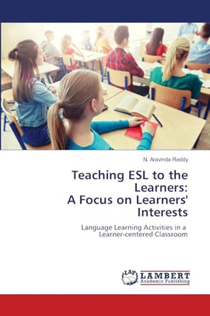 Teaching ESL to the Learners: A Focus on Learners' Interests by N Aravinda Reddy 9786202801027