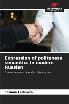 Expression of politeness semantics in modern Russian by Tatiana Fedorova 9786203005332
