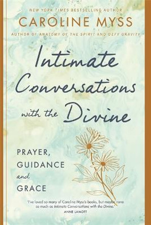 Intimate Conversations with the Divine: Prayer, Guidance, and Grace by Caroline Myss