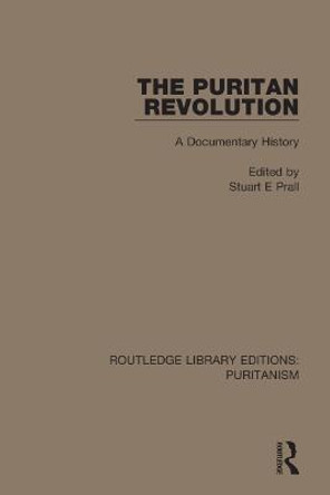 The Puritan Revolution: A Documentary History by Stuart E Prall