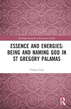 Essence and Energies: Being and Naming God in St Gregory Palamas by Tikhon Pino