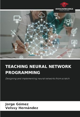 Teaching Neural Network Programming by Jorge Gómez 9786207745067