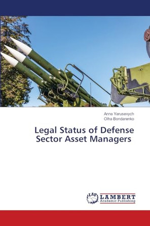 Legal Status of Defense Sector Asset Managers by Anna Yarusevych 9786207811342