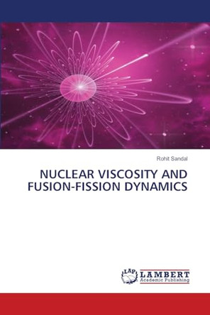 Nuclear Viscosity and Fusion-Fission Dynamics by Rohit Sandal 9786208013004