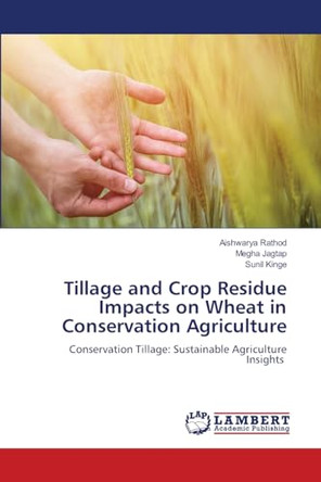 Tillage and Crop Residue Impacts on Wheat in Conservation Agriculture by Aishwarya Rathod 9786208065300