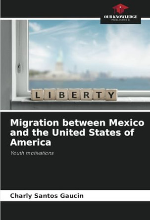 Migration between Mexico and the United States of America by Charly Santos Gaucin 9786208101091