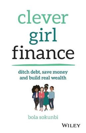 Clever Girl Finance: Ditch debt, save money and build real wealth by Bola Sokunbi