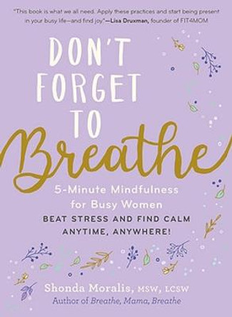 Don't Forget to Breathe: 5-Minute Mindfulness for Busy Women--Beat Stress and Find Calm Anytime, Anywhere! by Shonda Moralis