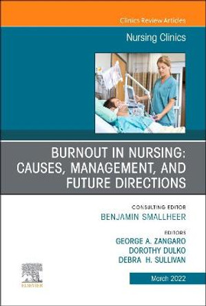 Burnout in Nursing: Causes, Management, and Future Directions, an Issue of Nursing Clinics, 57 by George A Zangaro