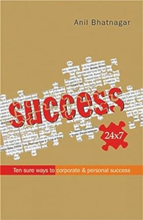 Success 24/7: Ten Sure Ways to Corporate and Personal Success by Anil Bhatnagar 9788183280051