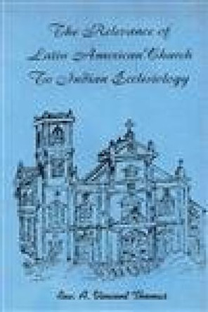The Relevence of Latin American Church to Indian Ecclesiology by A.Vincent Thomas 9788187661016