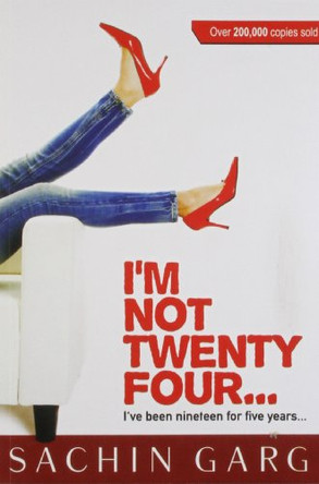 I'm Not Twenty Four: I've Been Nineteen for Five Years! by Sachin Garg 9788192222622