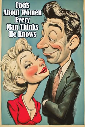 Facts About Women Every Man Thinks He Knows: An Interesting and Funny Guide to What Men Always Get Wrong by Quillscribe Memoirs 9788368294286