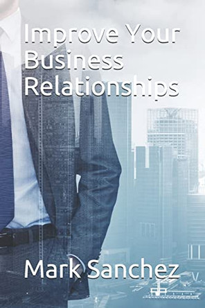 Improve Your Business Relationships by Mark Sanchez 9788395350306