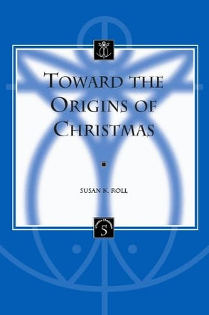 Toward the Origins of Christmas by S.K. Roll 9789042939097