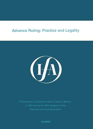 Advance Ruling: Practice and Legality: Practice and Legality by International Fiscal Association 9789065448439