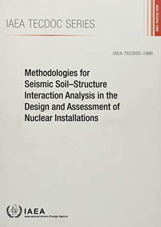 Methodologies for Seismic Soil-Structure Interaction Analysis in the Design and Assessment of Nuclear Installations by IAEA 9789201431219