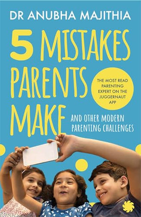 5 Mistakes Parents Make and Other Modern Parenting Challenges by Dr. Anubha Majithia 9789353451523