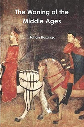 The Waning of the Middle Ages by Johan Huizinga 9781774642238