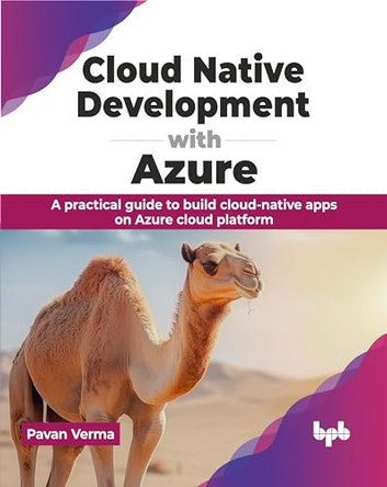 Cloud Native Development with Azure: A practical guide to build cloud-native apps on Azure cloud platform by Pavan Verma 9789355517715