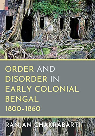 Order and Disorder in Early Colonial Bengal, 1800-1860 by Ranjan Chakrabarti 9789355723406