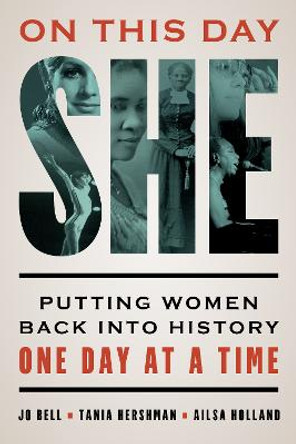 On This Day She: Putting Women Back into History One Day at a Time by Jo Bell