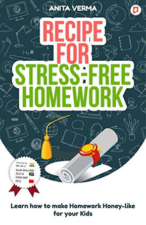 Recipe for Stress-Free Homework: Learn How to Make Homework Honey for Your Kids by Anita Verma 9789381970041